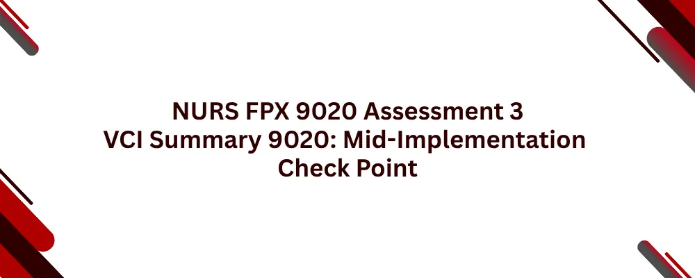 NURS FPX 9020 Assessment 3 VCI Summary 9020: Mid-Implementation Check Point