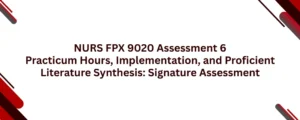 NURS FPX 9020 Assessment 6 Practicum Hours, Implementation, and Proficient Literature Synthesis: Signature Assessment